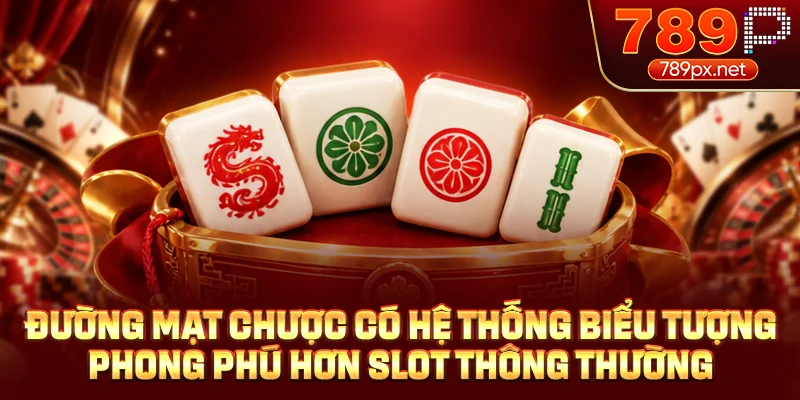 Đường mạt chược có hệ thống biểu tượng phong phú hơn slot thông thường
