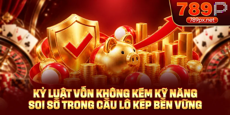 Kỷ luật vốn không kém kỹ năng soi số trong cầu lô kép bền vững