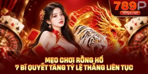 Mẹo Chơi Rồng Hổ - 7 Bí Quyết Tăng Tỷ Lệ Thắng