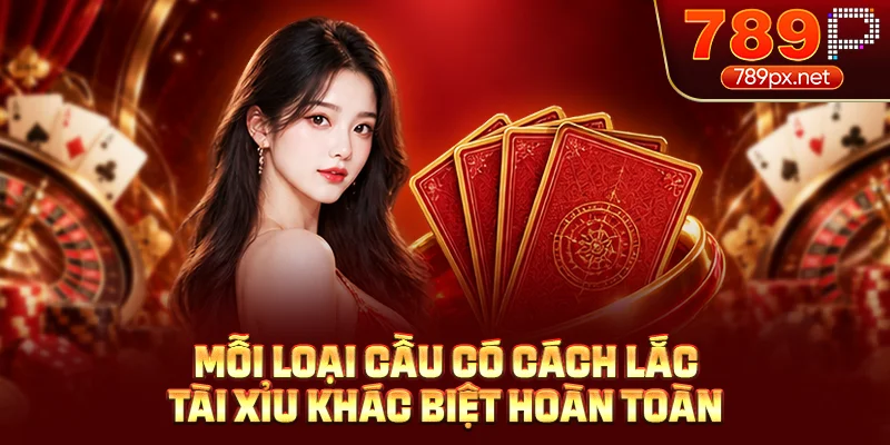 Mỗi loại cầu có cách lắc tài xỉu khác biệt hoàn toàn