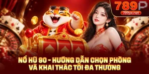 Nổ Hũ 90 - Chọn Phòng Và Khai Thác Tối Đa Thưởng