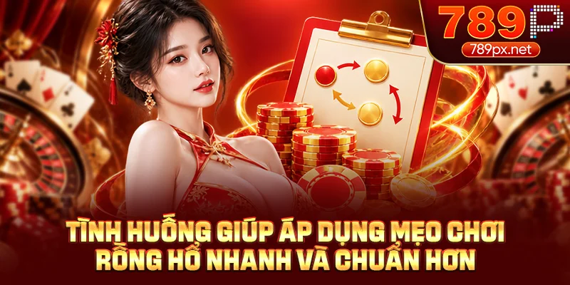 Tình huống giúp áp dụng mẹo chơi rồng hổ nhanh và chuẩn hơn